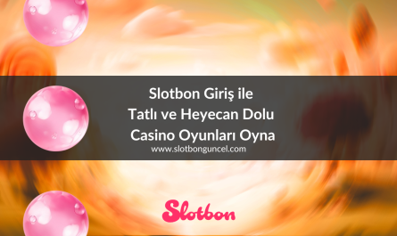 Slotbon Giriş ile Tatlı ve Heyecan Dolu Casino Oyunları Oyna